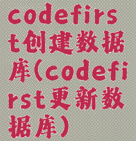 codefirst创建数据库(codefirst更新数据库)