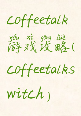 coffeetalk游戏攻略(coffeetalkswitch)