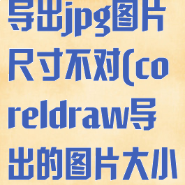 coreldraw导出jpg图片尺寸不对(coreldraw导出的图片大小)