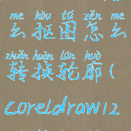 coreldraw怎么抠图怎么转换轮廓(coreldraw12如何抠图)