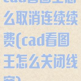 cad看图王怎么取消连续续费(cad看图王怎么关闭线宽)