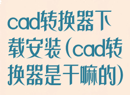 cad转换器下载安装(cad转换器是干嘛的)