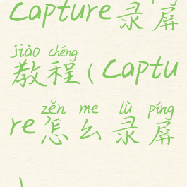 capture录屏教程(capture怎么录屏)