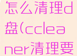 ccleaner怎么清理d盘(ccleaner清理要勾选哪些)