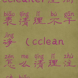 ccleaner注册表清理不干净(cclean怎么清理注册表)