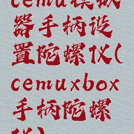 cemu模拟器手柄设置陀螺仪(cemuxbox手柄陀螺仪)