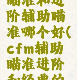 cfm辅助瞄准和进阶辅助瞄准哪个好(cfm辅助瞄准进阶和经典的区别)