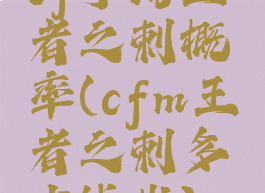cf手游王者之刺概率(cfm王者之刺多少钱出)