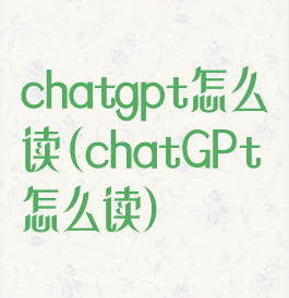 chatgpt怎么读(chatGPt怎么读)