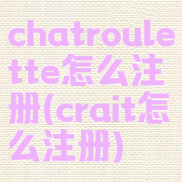 chatroulette怎么注册(crait怎么注册)