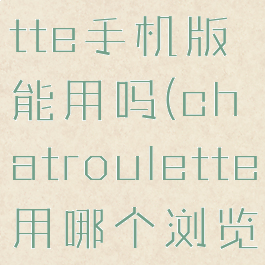chatroulette手机版能用吗(chatroulette用哪个浏览器)