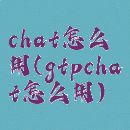 chat怎么用(gtpchat怎么用)