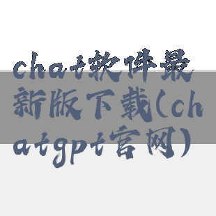 chat软件最新版下载(chatgpt官网)