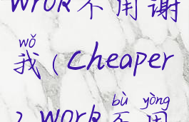 cheaperapp1.wrok不用谢我(cheaper2.work不用谢我)