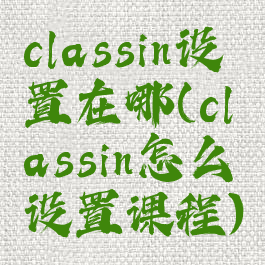 classin设置在哪(classin怎么设置课程)