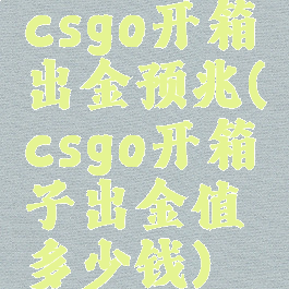 csgo开箱出金预兆(csgo开箱子出金值多少钱)