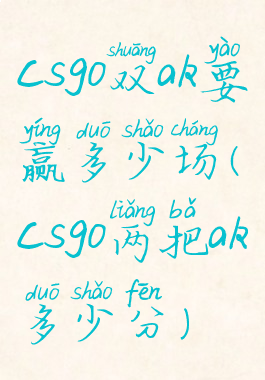 csgo双ak要赢多少场(csgo两把ak多少分)