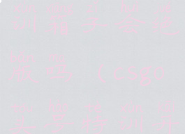 csgo头号特训箱子会绝版吗(csgo头号特训开箱)