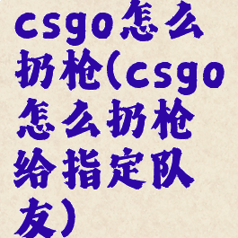 csgo怎么扔枪(csgo怎么扔枪给指定队友)