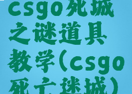 csgo死城之谜道具教学(csgo死亡迷城)