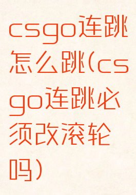 csgo连跳怎么跳(csgo连跳必须改滚轮吗)