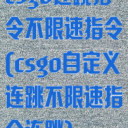 csgo连跳指令不限速指令(csgo自定义连跳不限速指令连跳)