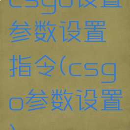 csgo设置参数设置指令(csgo参数设置)