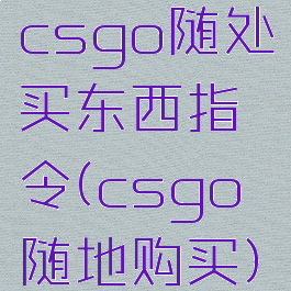 csgo随处买东西指令(csgo随地购买)