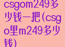 csgom249多少钱一把(csgo里m249多少钱)