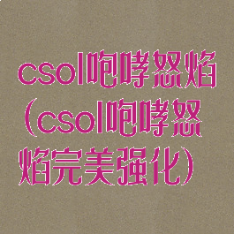 csol咆哮怒焰(csol咆哮怒焰完美强化)