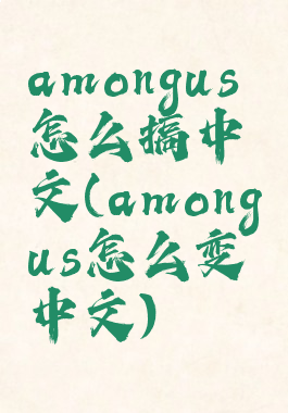 amongus怎么搞中文(amongus怎么变中文)