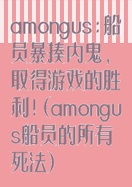 amongus:船员暴揍内鬼,取得游戏的胜利!(amongus船员的所有死法)