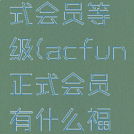 acfun正式会员等级(acfun正式会员有什么福利)