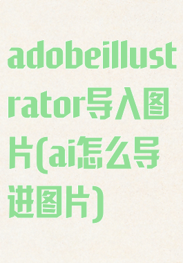 adobeillustrator导入图片(ai怎么导进图片)