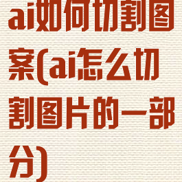 ai如何切割图案(ai怎么切割图片的一部分)