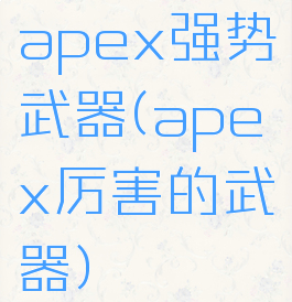 apex强势武器(apex厉害的武器)