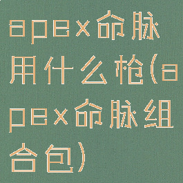 apex命脉用什么枪(apex命脉组合包)