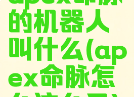 apex命脉的机器人叫什么(apex命脉怎么这么丑)