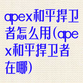 apex和平捍卫者怎么用(apex和平捍卫者在哪)