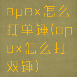 apex怎么打单锤(apex怎么打双锤)