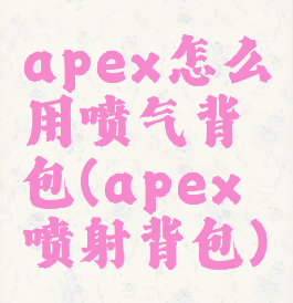 apex怎么用喷气背包(apex喷射背包)