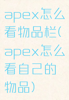 apex怎么看物品栏(apex怎么看自己的物品)