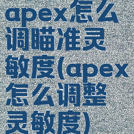 apex怎么调瞄准灵敏度(apex怎么调整灵敏度)