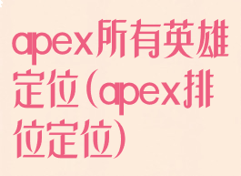 apex所有英雄定位(apex排位定位)