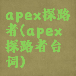 apex探路者(apex探路者台词)