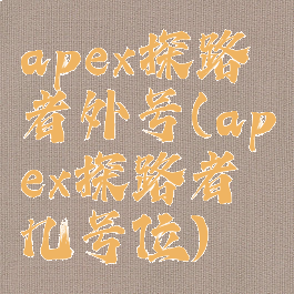 apex探路者外号(apex探路者几号位)