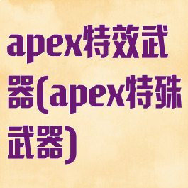 apex特效武器(apex特殊武器)