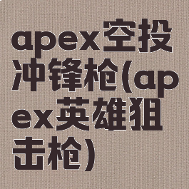apex空投冲锋枪(apex英雄狙击枪)