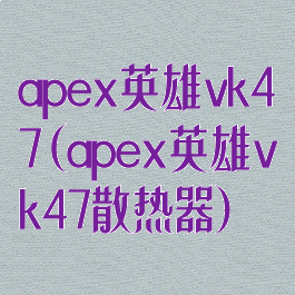 apex英雄vk47(apex英雄vk47散热器)
