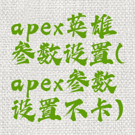 apex英雄参数设置(apex参数设置不卡)